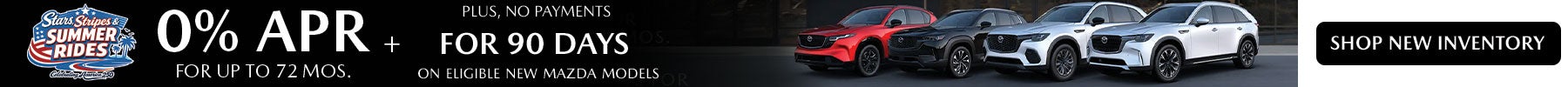 At Mazda Lakeland during Stars, Stripes and Summer Rides event, Finance 0% APR for 72 months+ No Paymenst for 90 Days on eligible new mazda models. Shop Now!
